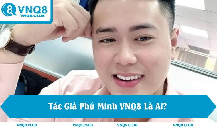 4 Game Nào Dễ Nổ Hũ Nhất 2025 Theo Người Chơi VNQ8 4 Tác Giả Phú Minh VNQ8 Là Ai? Vai Trò Chiến Lược Phát Triển