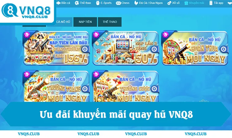 Ưu đãi khuyến mãi quay hũ VNQ8 thưởng nạp đầu 156%